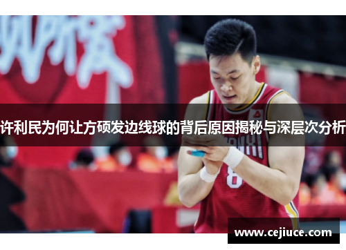 许利民为何让方硕发边线球的背后原因揭秘与深层次分析