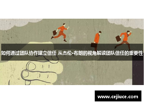 如何通过团队协作建立信任 从杰伦·布朗的视角解读团队信任的重要性